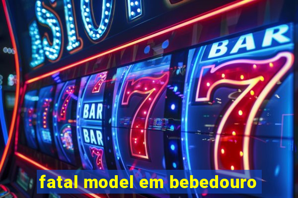 fatal model em bebedouro